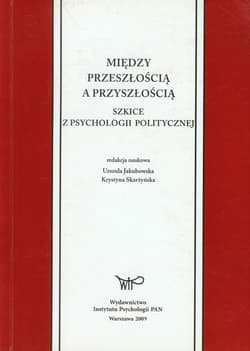 Między przeszłością a przyszłością Szkice z psychologii politycznej