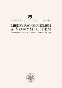 Między racjonalizmem a nowym mitem Lessing i teologia postoświeceniowa - Paweł Piszczatowski