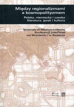 Między regionalizmami a kosmopolityzmem Polska, niemiecka i czeska literatura, język i kultura
