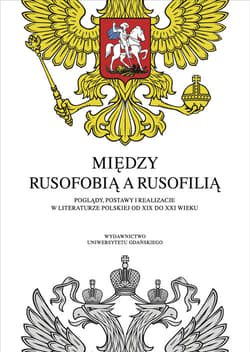 Między rusofobią a rusofilią Poglądy, postawy i realizacje w literaturze polskiej od XIX do XXI wieku