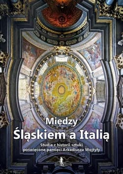 Między Śląskiem a Italią Studia z historii sztuki nowożytnej - Kozieł Andrzej
