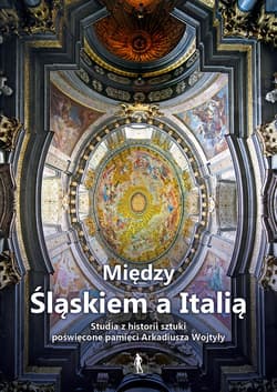 Między Śląskiem a Italią Studia z historii sztuki nowożytnej dedykowane dr. Arkadiuszowi Wojtyle - A. Kozieł,  M. Wyrzykowska