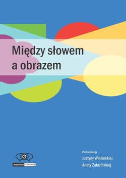 Między słowem a obrazem - red. Justyna Winiarska, red. Aneta Załazińska