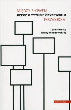 Między słowem a obrazem Rzecz o Tytusie Czyżewskim