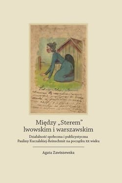 Między "Sterem" lwowskim i warszawskim Działalność społeczna i publicystyczna Pauliny Kuczalskiej-Reinschmit na początku XX wieku - Agata Zawiszewska