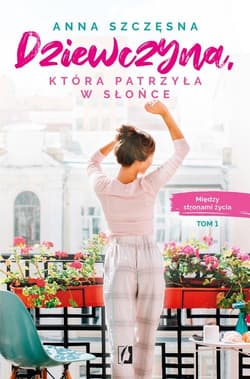 Między stronami życia Tom 1 Dziewczyna która patrzyła w słońce. - Anna Szczęsna