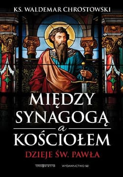 Między Synagogą a Kościołem Dzieje św. Pawła - Chrostowski Waldemar
