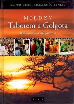 Między Taborem A Golgotą Wspomnienia Misjonarza Tw - Kościelniak Wojciech Adam