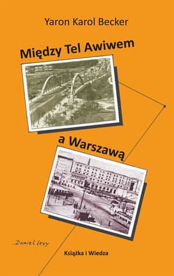 Między Tel Awiwem a Warszawą - Becker Yaron Karol