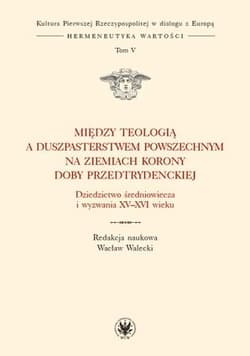 Między teologią a duszpasterstwem powszechnym na ziemiach Korony doby przedtrydenckiej - Wacław Walecki