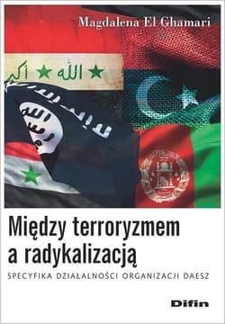 Między terroryzmem a radykalizacją Specyfika działalności organizacji Daesz - El Ghamari Magdalena