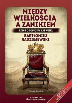 Między wielkością a zanikiem Rzecz o Polsce w XXI wieku - Bartłomiej Radziejewski