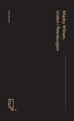 Między Wilnem, Uralem i Petersburgiem Asymetrie kulturowe, transfer wiedzy i polityka w końcu XVIII i pierwszej połowie XIX wieku - Monika Bednarczuk