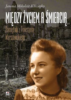 Między życiem a śmiercią Pamiętnik z Powstania Warszawskiego