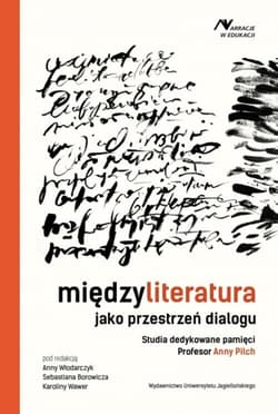 Międzyliteratura jako przestrzeń dialogu Studia dedykowane pamięci Profesor Anny Pilch - Opracowanie Zbiorowe