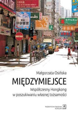 Międzymiejsce Współczesny Hongkong w poszukiwaniu własnej tożsamości - Osińska Małgorzata