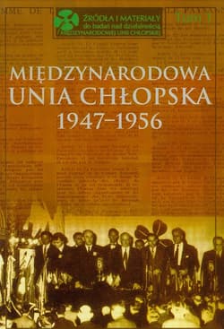 Międzynarodowa Unia Chłopska 1947-1956 Tom 1 - Kącka-Rutkowska Bożena