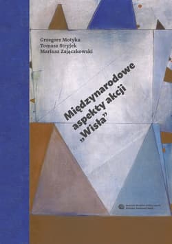 Międzynarodowe aspekty akcji „Wisła” - ebook - Grzegorz Motyka, Mariusz  Zajączkowski, Tomasz Stryjek