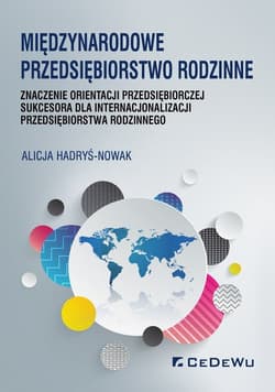 Międzynarodowe przedsiębiorstwo rodzinne znaczenie orientacji przedsiębiorczej sukcesora dla internacjonalizacji przedsiębiorstwa rodzinnego - Alicja Hadryś-Nowak