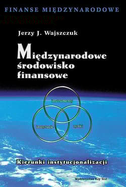 Międzynarodowe środowisko finansowe Kierunki instytucjonalizacji - Wajszczuk Jerzy J.