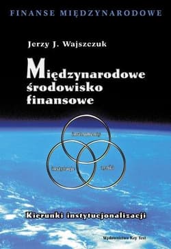 Międzynarodowe środowisko finansowe Kierunki instytucjonalizacji - Wajszczuk Jerzy J.