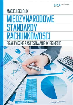 Międzynarodowe Standardy Rachunkowości. Praktyczne zastosowanie w biznesie - ebook - Maciej Skudlik