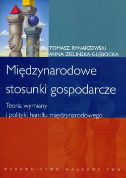 Międzynarodowe stosunki gospodarcze Teoria wymiany i polityki handlu międzynarodowego - Rynarzewski Tomasz, Anna Zielińska-Głębocka