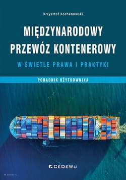 Międzynarodowy przewóz kontenerowy w świetle prawa i praktyki Poradnik użytkownika - Krzysztof Kochanowski