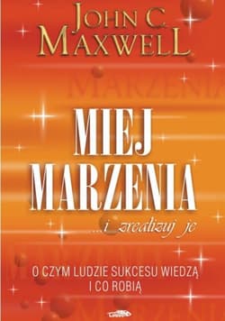 Miej marzenia i zrealizuj je - John C. Maxwell