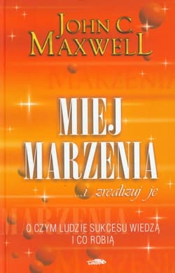 Miej marzenia i zrealizuj je - John C. Maxwell