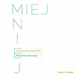 MIEJ MNIEJ. Jak żyć prosto i szczęśliwie? - audiobook - Natalia Kraus-Kowalczyk