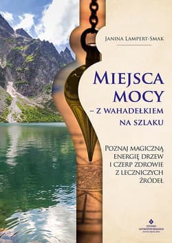 Miejsca mocy z wahadełkiem na szlaku - Janina Lampert-Smak