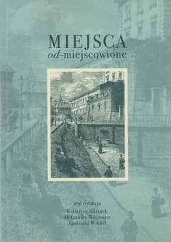 Miejsca od-miejscowione - Pod redakcją Katarzyny Rdzanek, Aleksandry Wójtowicz i Agnieszki Wróbel