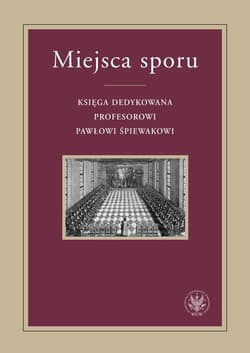 Miejsca sporu Księga dedykowana Profesorowi Pawłowi Śpiewakowi - Piotr Kulas, Świrek Krzysztof red.