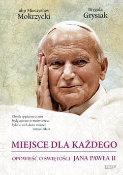Miejsce dla każdego. Opowieść o świętości Jana Pawła II - Mieczysław Mokrzycki, Brygida Grysiak, M. Mokrzycki, B. Grysiak