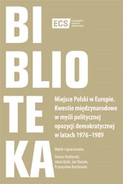 Miejsce Polski w Europie Kwestie międzynarodowe w myśli politycznej opozycji demokratycznej w latach 1976–1989