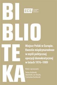 Miejsce Polski w Europie Kwestie międzynarodowe w myśli politycznej opozycji demokratycznej w latach 1976–1989 - Opracowanie Zbiorowe