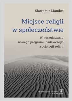 Miejsce religii w społeczeństwie W poszukiwaniu nowego programu badawczego socjologii religii - Sławomir Mandes