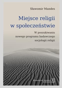 Miejsce religii w społeczeństwie W poszukiwaniu nowego programu badawczego socjologii religii - Sławomir Mandes