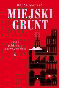 Miejski grunt 250 lat polskiej gry z nowoczesnością - Matyja Rafał