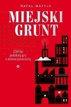 Miejski grunt 250 lat polskiej gry z nowoczesnością - Matyja Rafał