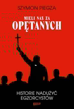 "Mieli nas za opętanych". Historie nadużyć egzorcystów - Piegza Szymon