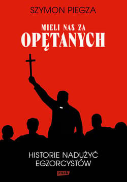 "Mieli nas za opętanych". Historie nadużyć egzorcystów - ebook - Piegza Szymon