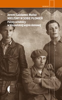 Mieliśmy w sobie płomień. Polscy ochotnicy w hiszpańskiej wojnie domowej - Jeremi Galdamez-Muñoz