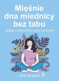Mięśnie dna miednicy bez tabu Zadbaj o swój komfort i ciesz się życiem - Jane Simpson