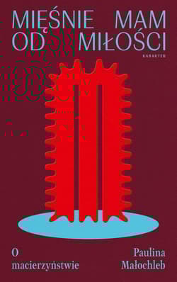 Mięśnie mam od miłości. O macierzyństwie - Paulina Małochleb