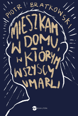 Mieszkam w domu, w którym wszyscy umarli - Bratkowski Piotr