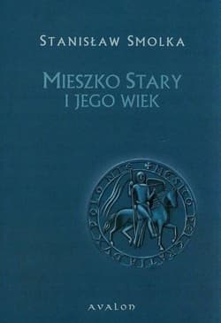 Mieszko Stary i jego wiek - Stanisław Smolka
