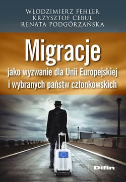 Migracje jako wyzwanie dla Unii Europejskiej i wybranych państw członkowskich - Renata Podgórzańska, Cebul Krzysztof, Fehler Włodzimierz