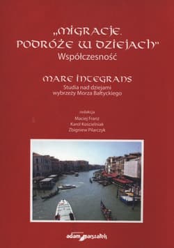 Migracje Podróże w dziejach Współczesność mare Integrans Studia nad dziejami wybrzeży Morza Bałtyckiego